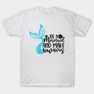 Be A Mermaid And Makes Waves T-Shirt